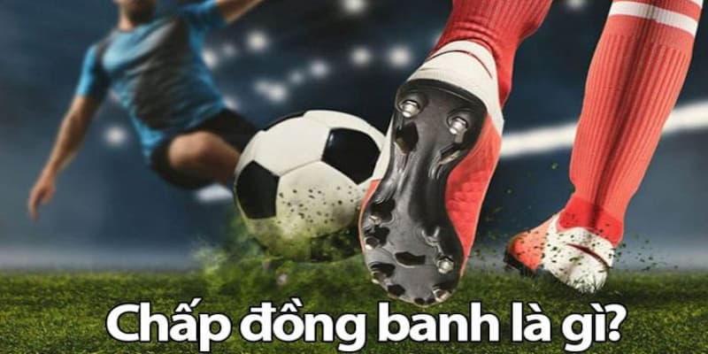 Chấp đồng banh là gì?