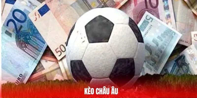 Tìm hiểu khái niệm kèo châu âu trong cá cược bóng đá